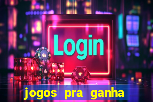 jogos pra ganha dinheiro de verdade